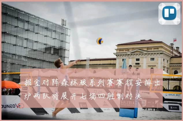 掘金对阵森林狼系列赛赛程安排出炉两队将展开七场四胜制对决