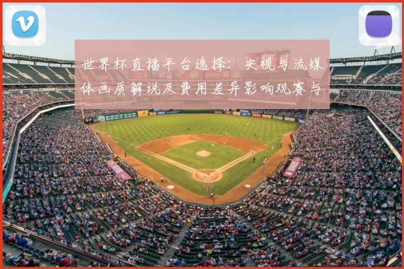 世界杯直播平台选择：央视与流媒体画质解说及费用差异影响观赛与付费