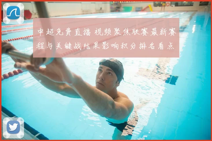 中超免费直播 视频聚焦联赛最新赛程与关键战结果影响积分排名看点