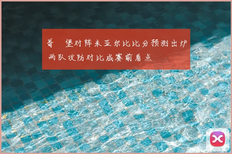 哥徳堡对阵米亚尔比比分预测出炉 两队攻防对比成赛前看点