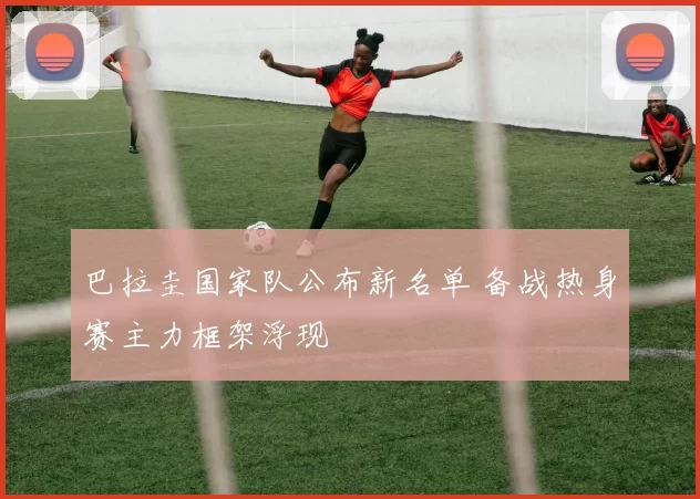 巴拉圭国家队公布新名单 备战热身赛主力框架浮现